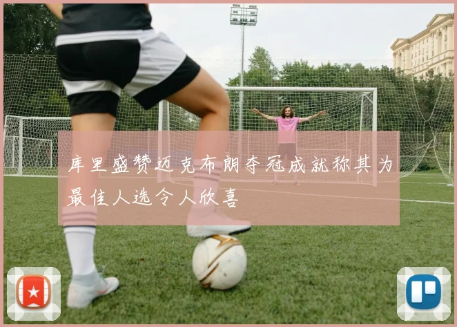 库里盛赞迈克布朗夺冠成就称其为最佳人选令人欣喜