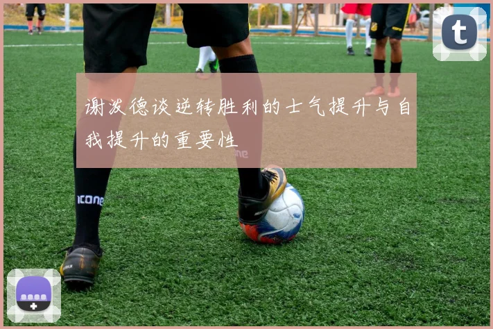 谢泼德谈逆转胜利的士气提升与自我提升的重要性